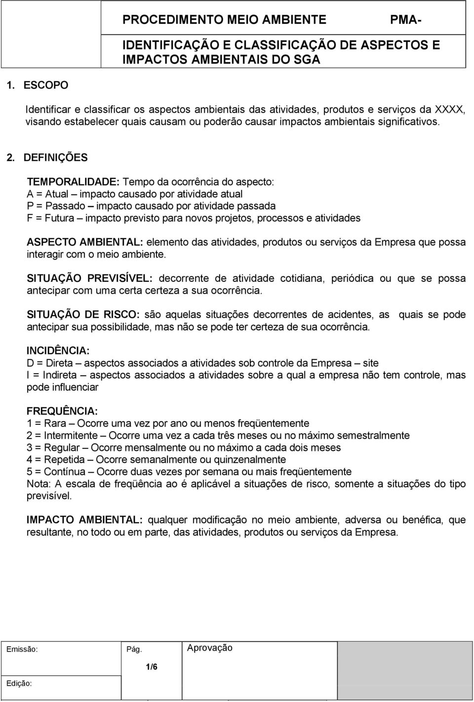 projetos, processos e atividades ASPECTO AMBIENTAL: elemento das atividades, produtos ou serviços da Empresa que possa interagir com o meio ambiente.