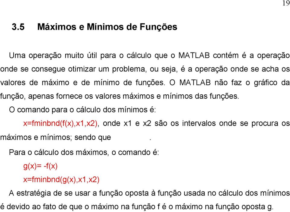O comando para o cálculo dos mínimos é: x=fminbnd(f(x),x1,x2), onde x1 e x2 são os intervalos onde se procura os máximos e mínimos; sendo que.