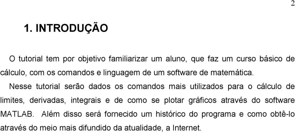 Nesse tutorial serão dados os comandos mais utilizados para o cálculo de limites, derivadas, integrais e de