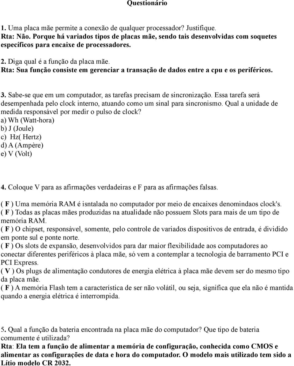 Rta: Sua função consiste em gerenciar a transação de dados entre a cpu e os periféricos. 3. Sabe-se que em um computador, as tarefas precisam de sincronização.