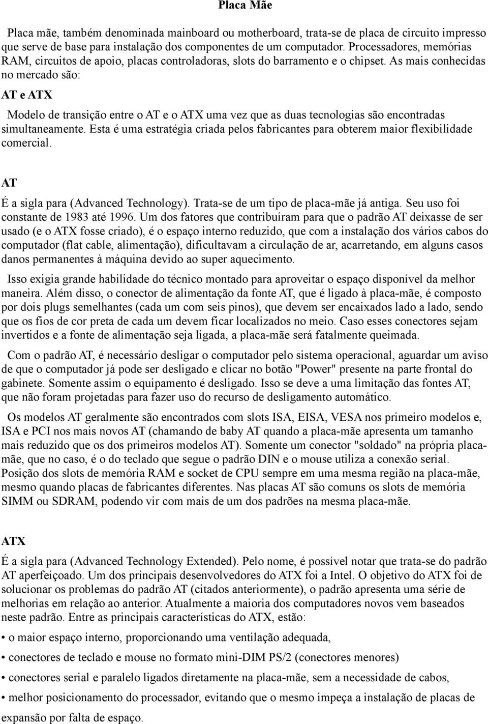 As mais conhecidas no mercado são: AT e ATX Modelo de transição entre o AT e o ATX uma vez que as duas tecnologias são encontradas simultaneamente.