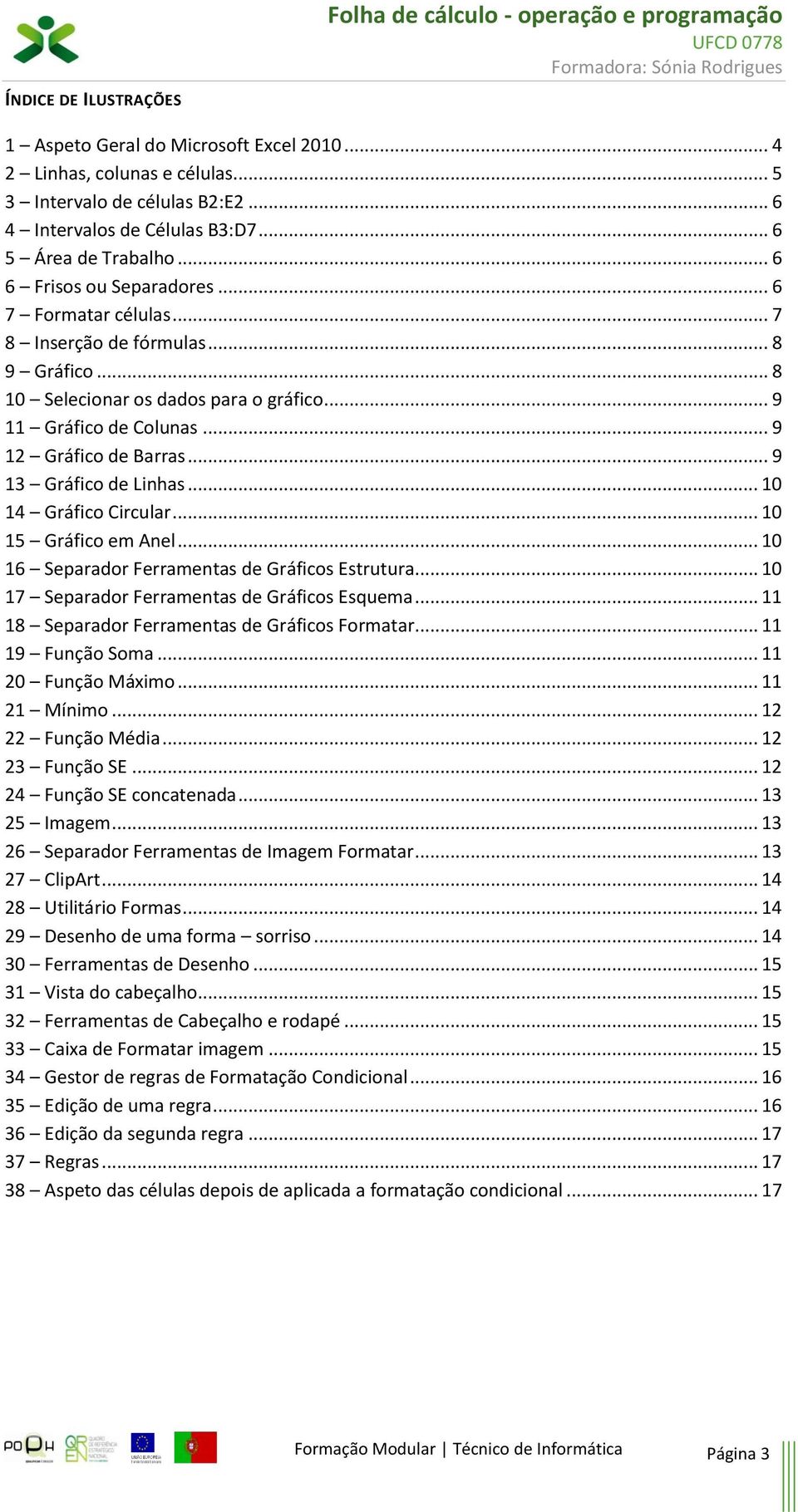 .. 9 11 Gráfico de Colunas... 9 12 Gráfico de Barras... 9 13 Gráfico de Linhas... 10 14 Gráfico Circular... 10 15 Gráfico em Anel... 10 16 Separador Ferramentas de Gráficos Estrutura.