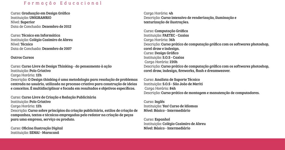 thinking é uma metodologia para resolução de problemas centrada no usuário, utilizada no processo criativo para construção de ideias e conceitos.