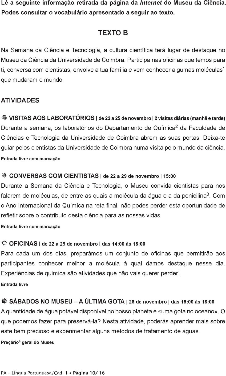 Participa nas oficinas que temos para ti, conversa com cientistas, envolve a tua família e vem conhecer algumas moléculas 1 que mudaram o mundo.