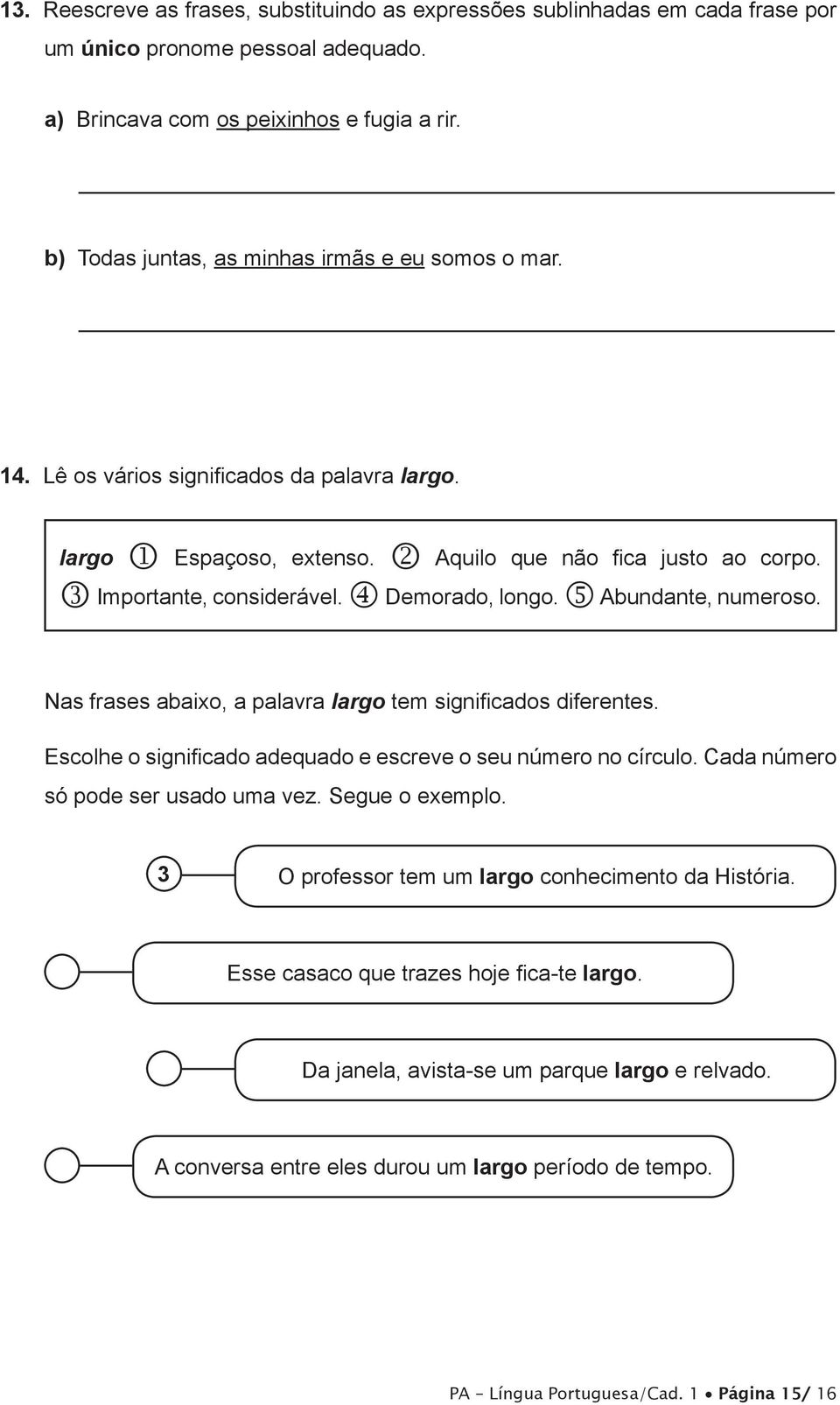 Demorado, longo. Abundante, numeroso. Nas frases abaixo, a palavra largo tem significados diferentes. Escolhe o significado adequado e escreve o seu número no círculo.