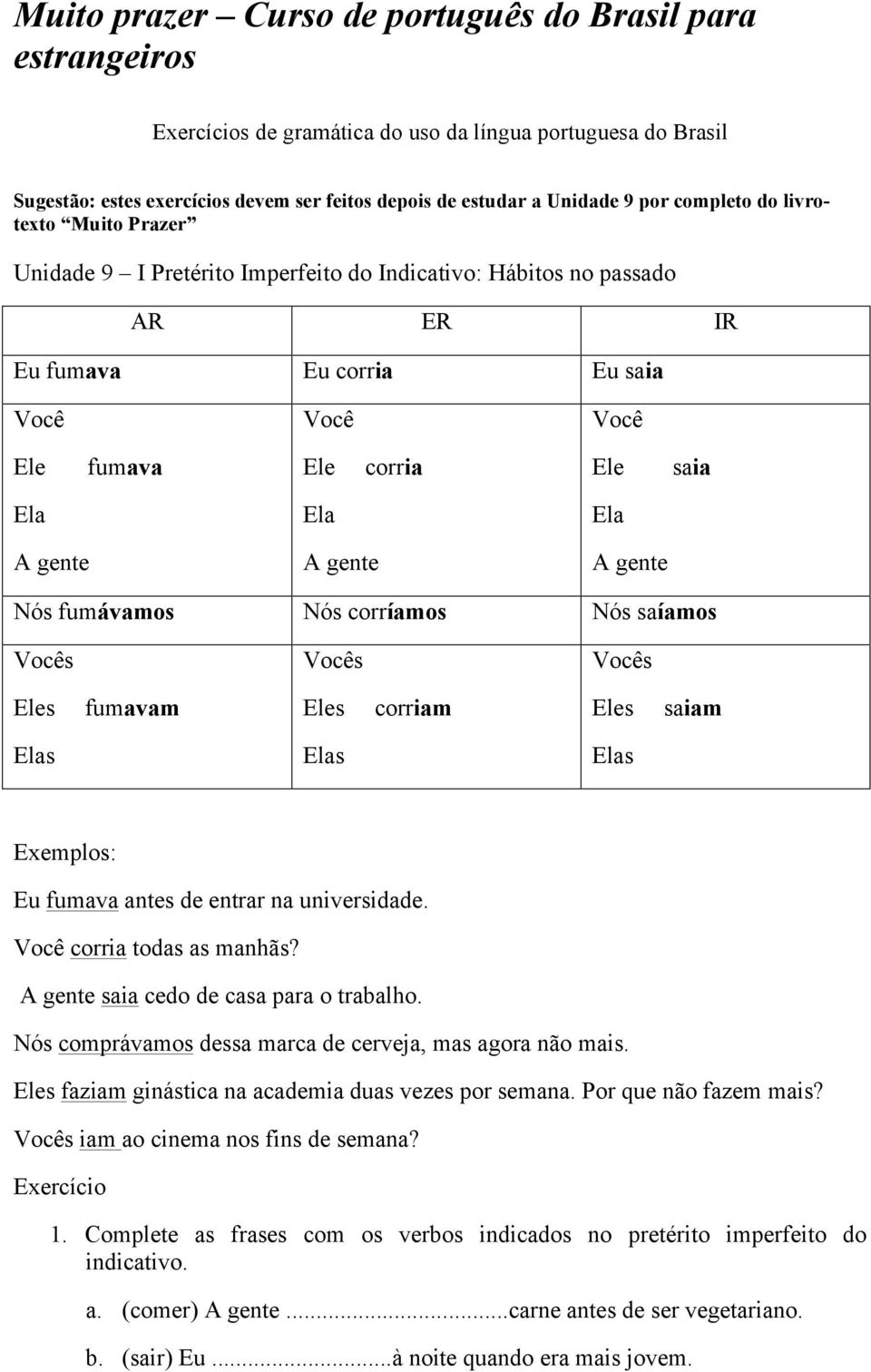 s fumavam s corriam s saiam s s s Exemplos: Eu fumava antes de entrar na universidade. corria todas as manhãs? saia cedo de casa para o trabalho.