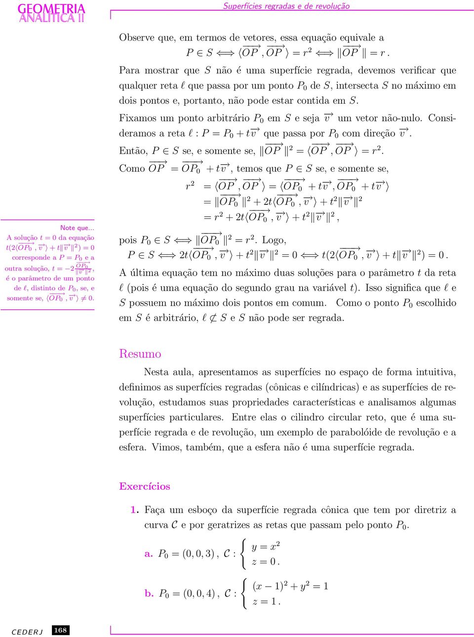 Para mostrar que S não é uma superfície regrada, devemos verificar que qualquer reta l que passa por um ponto P 0 de S, intersecta S no máximo em dois pontos e, portanto, não pode estar contida em S.