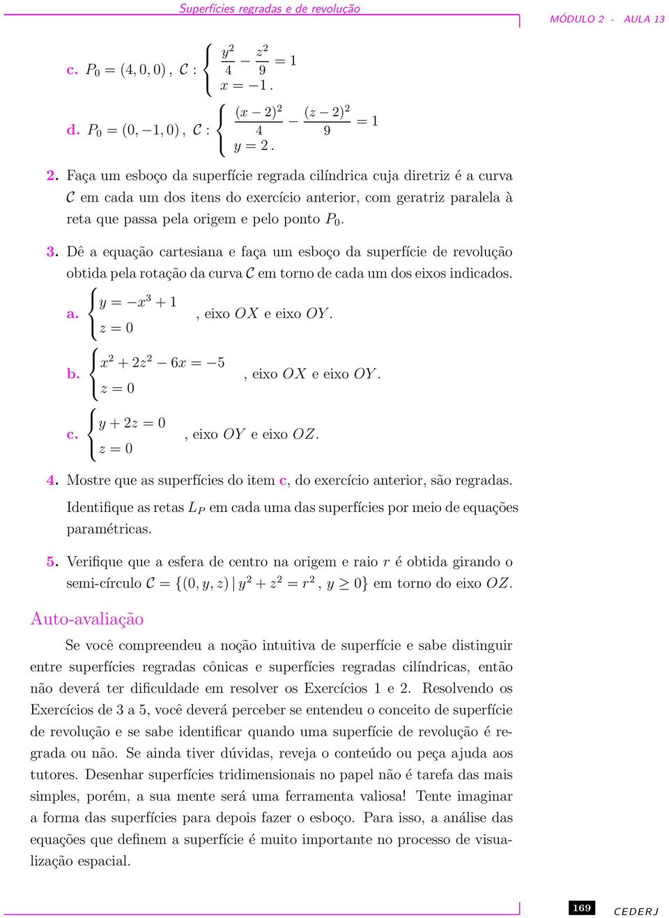 Dê a equação cartesiana e faça um esboço da superfície de revolução obtida pela rotação da curva C em torno de cada um dos eixos indicados. y = x 3 + 1 a., eixo OX e eixo OY.