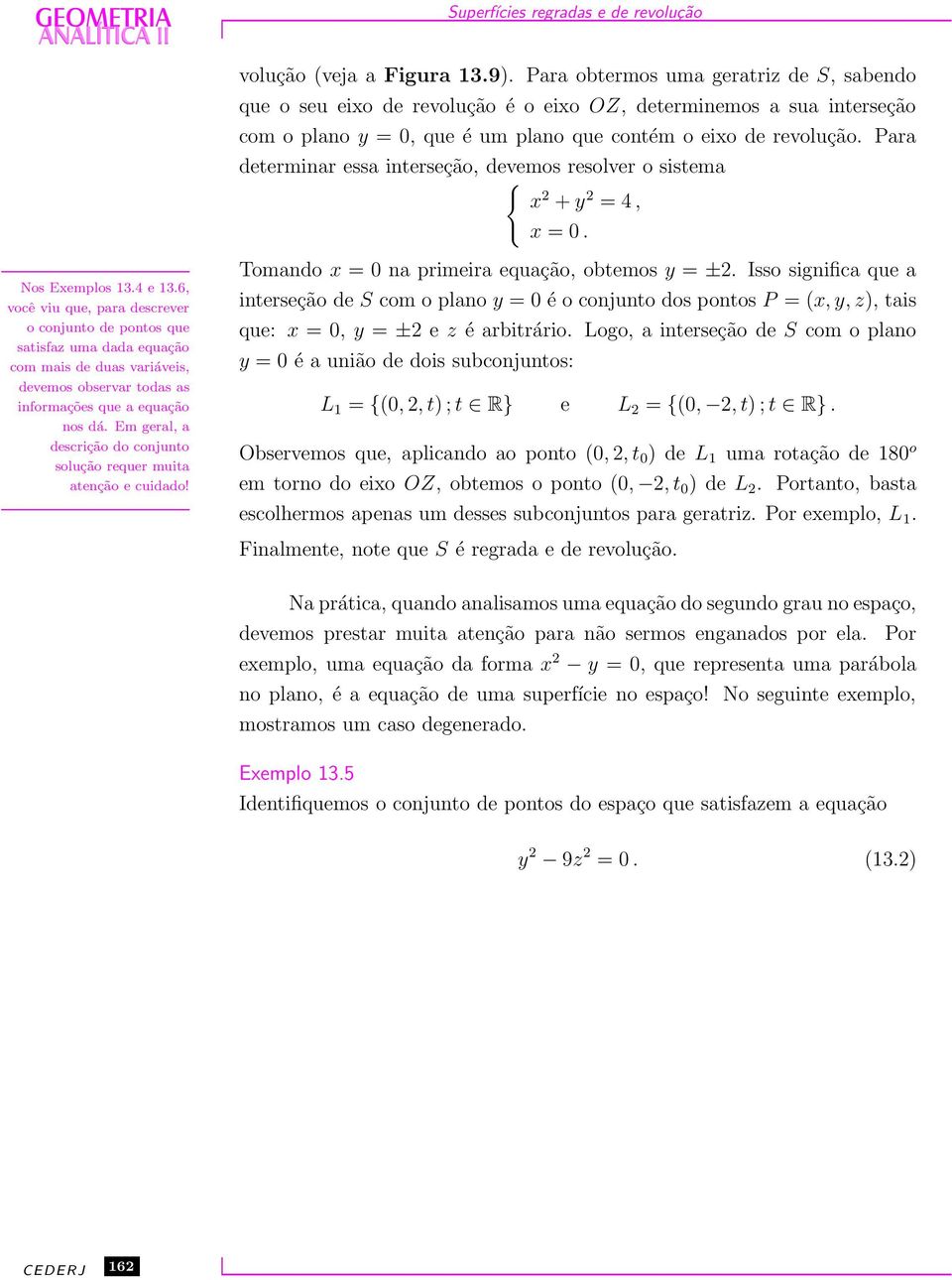 Para determinar essa interseção, devemos resolver o sistema { x 2 + y 2 = 4, x = 0. Nos Exemplos 13.4 e 13.