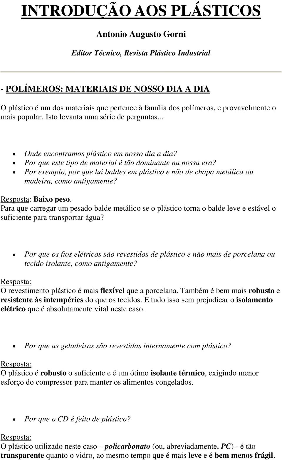 Por exemplo, por que há baldes em plástico e não de chapa metálica ou madeira, como antigamente? Baixo peso.