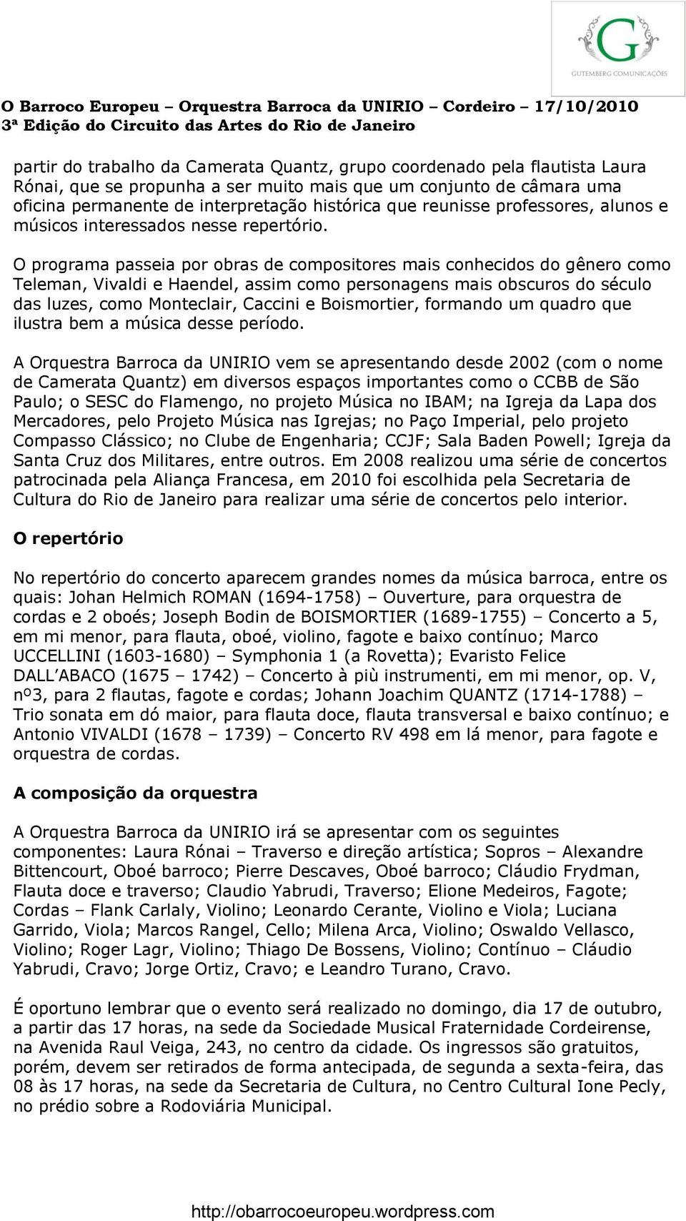 O programa passeia por obras de compositores mais conhecidos do gênero como Teleman, Vivaldi e Haendel, assim como personagens mais obscuros do século das luzes, como Monteclair, Caccini e