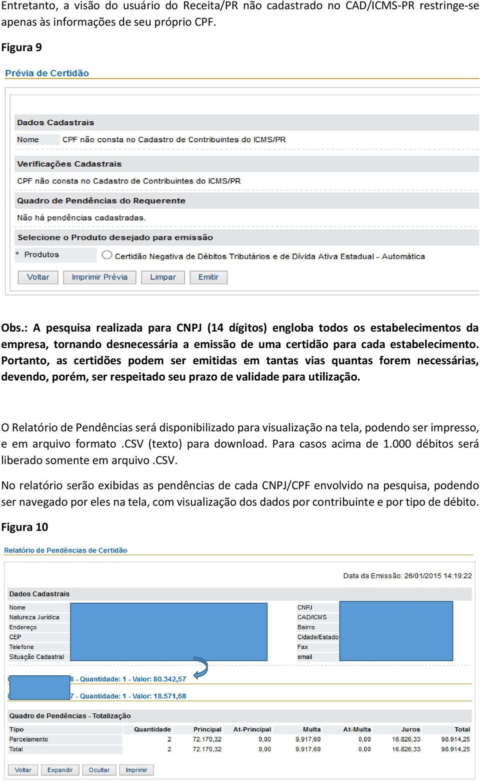 Portanto, as certidões podem ser emitidas em tantas vias quantas forem necessárias, devendo, porém, ser respeitado seu prazo de validade para utilização.