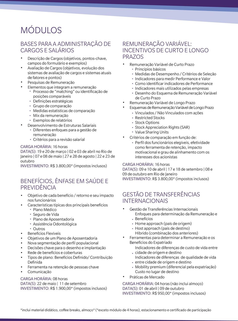 estratégicas Grupo de comparação Medidas estatísticas de comparação Mix da remuneração Exemplos de relatórios Desenvolvimento de Estruturas Salariais Diferentes enfoques para a gestão de remuneração