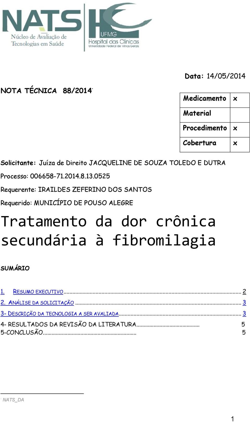 0525 Requerente: IRAILDES ZEFERINO DOS SANTOS Requerido: MUNICÍPIO DE POUSO ALEGRE Tratamento da dor crônica secundária à