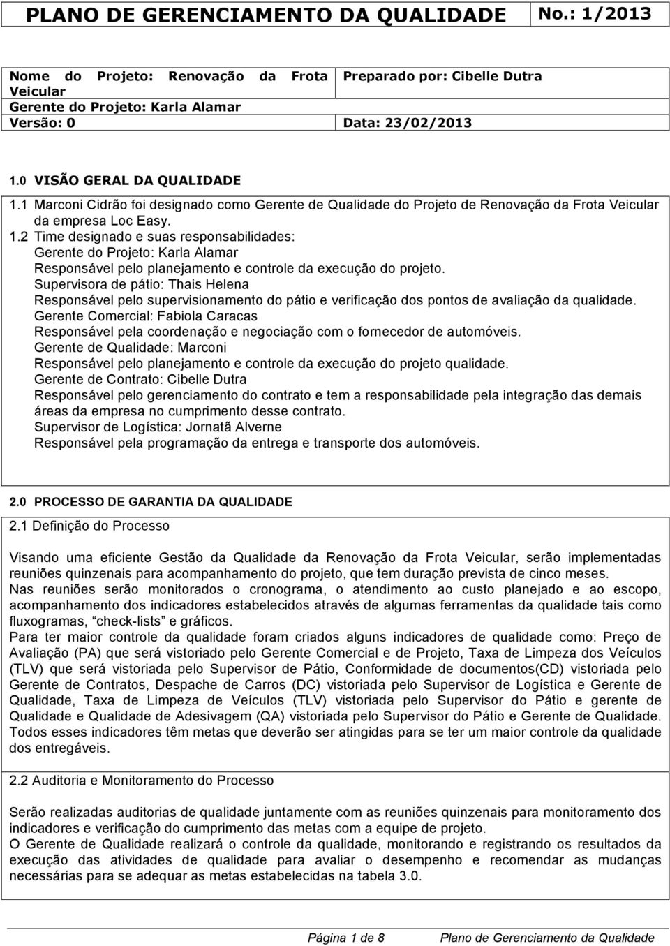 2 Time designado e suas responsabilidades: Gerente do Projeto: Karla Alamar Responsável pelo planejamento e controle da execução do projeto.