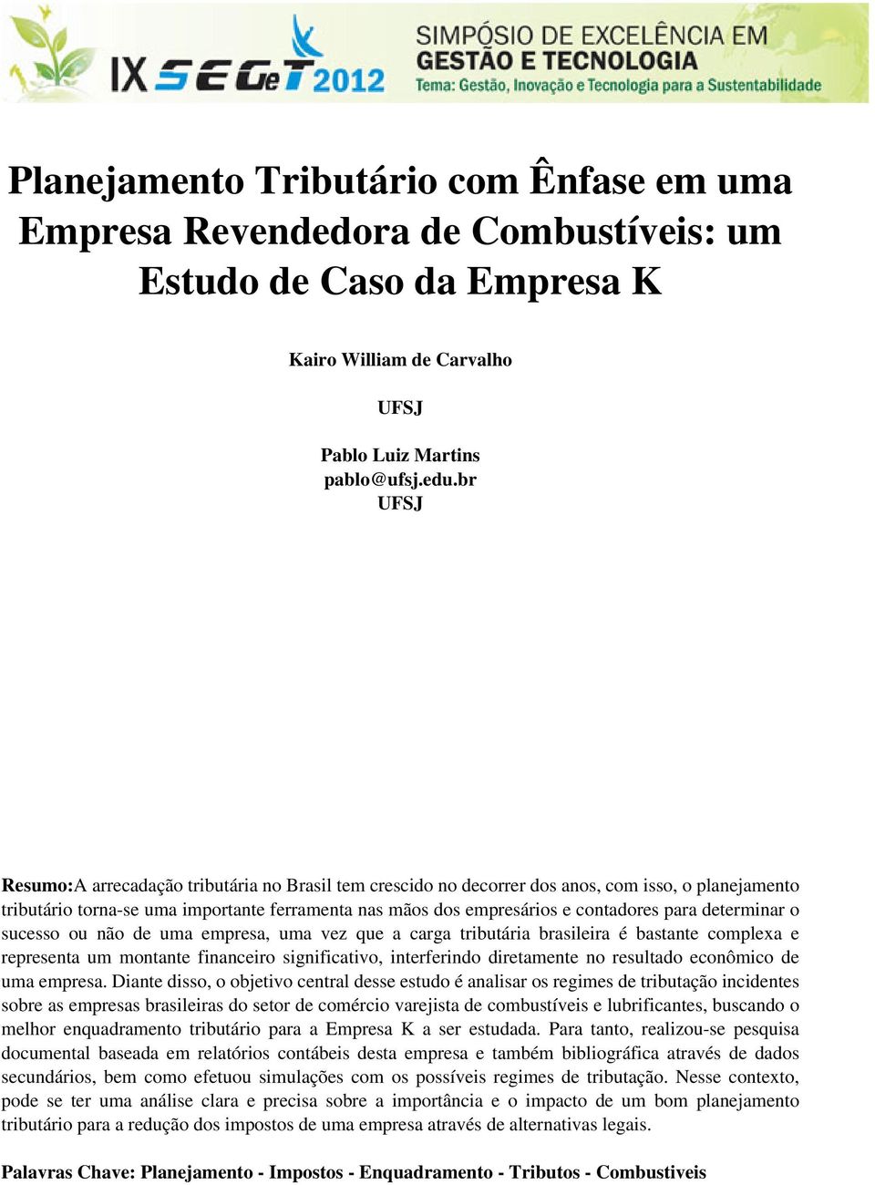 determinar o sucesso ou não de uma empresa, uma vez que a carga tributária brasileira é bastante complexa e representa um montante financeiro significativo, interferindo diretamente no resultado