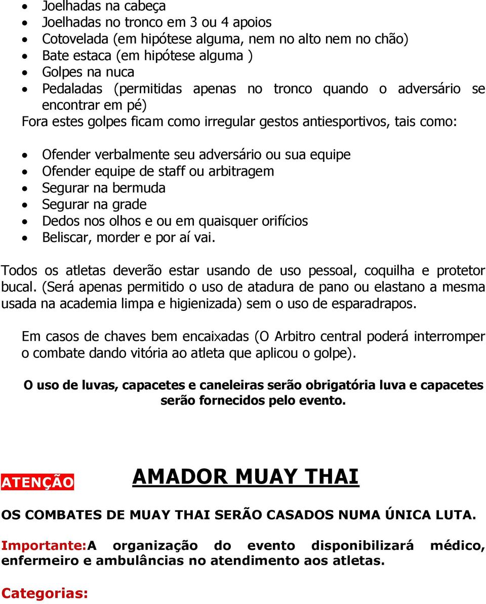 arbitragem Segurar na bermuda Segurar na grade Dedos nos olhos e ou em quaisquer orifícios Beliscar, morder e por aí vai.