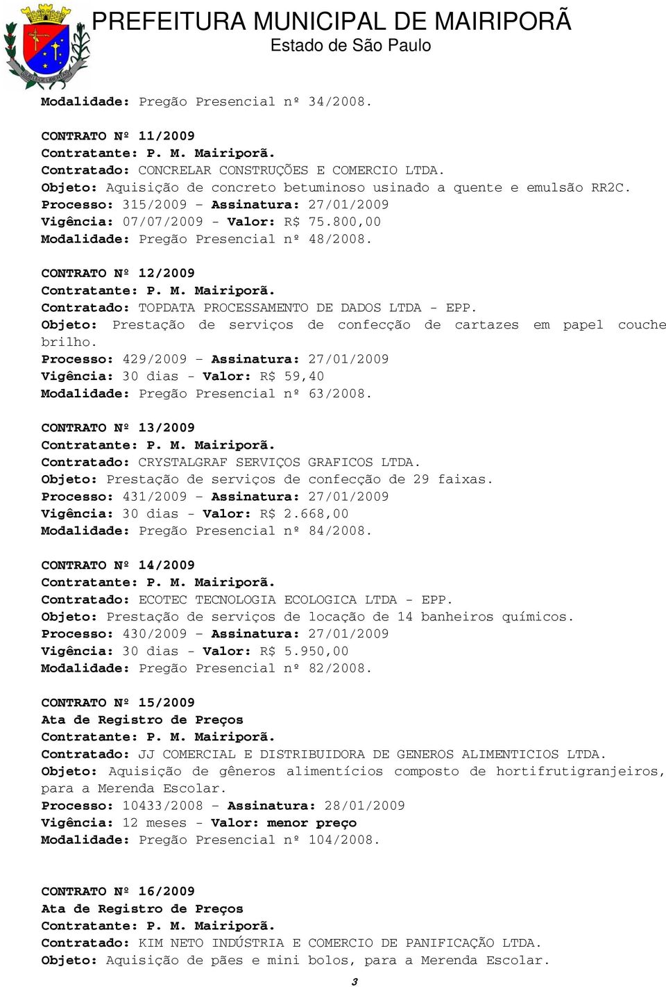 CONTRATO Nº 12/2009 Contratado: TOPDATA PROCESSAMENTO DE DADOS LTDA - EPP. Objeto: Prestação de serviços de confecção de cartazes em papel couche brilho.