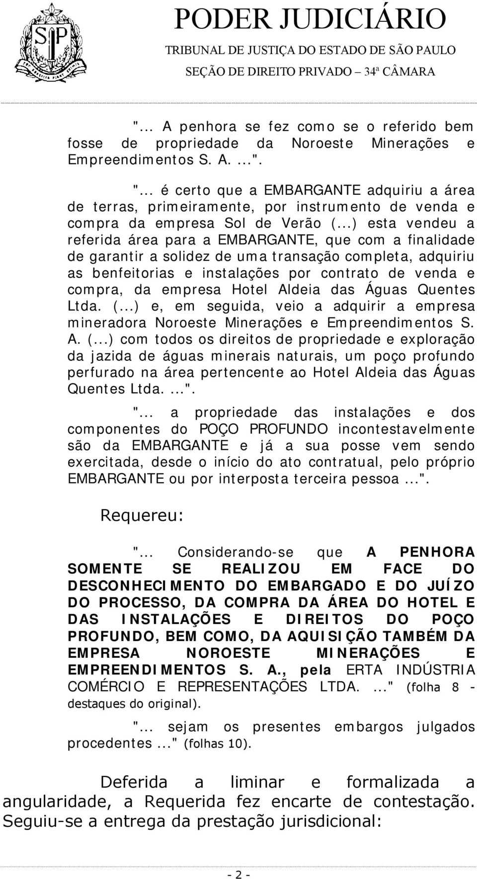 ..) esta vendeu a referida área para a EMBARGANTE, que com a finalidade de garantir a solidez de uma transação completa, adquiriu as benfeitorias e instalações por contrato de venda e compra, da