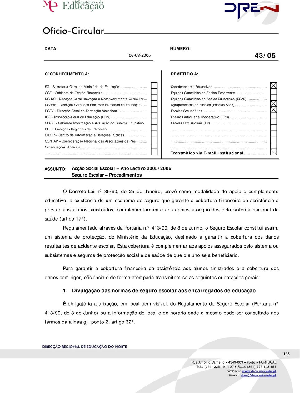 .. IGE - Inspecção-Geral de Educação (DRN)... GIASE - Gabinete Informação e Avaliação do Sistema Educativo... DRE - Direcções Regionais de Educação... CIREP Centro de Informação e Relações Públicas.