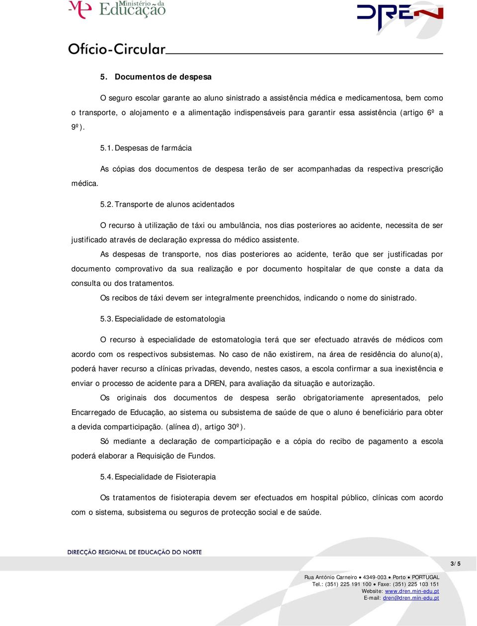 Transporte de alunos acidentados O recurso à utilização de táxi ou ambulância, nos dias posteriores ao acidente, necessita de ser justificado através de declaração expressa do médico assistente.