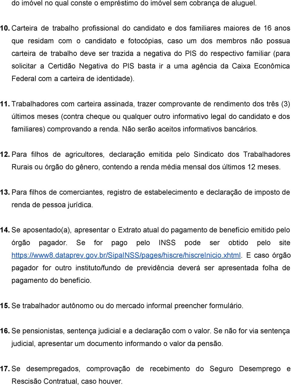 negativa do PIS do respectivo familiar (para solicitar a Certidão Negativa do PIS basta ir a uma agência da Caixa Econômica Federal com a carteira de identidade). 11.