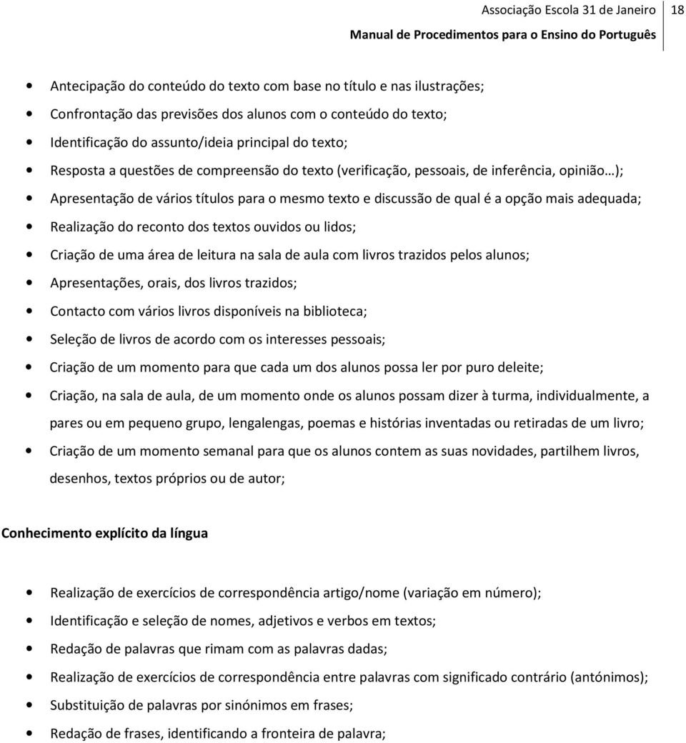 dos textos ouvidos ou lidos; Criação de uma área de leitura na sala de aula com livros trazidos pelos alunos; Apresentações, orais, dos livros trazidos; Contacto com vários livros disponíveis na