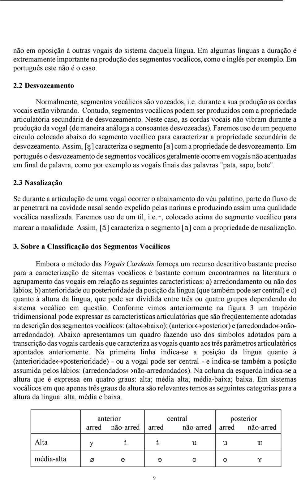 Contudo, segmentos vocálicos podem ser produzidos com a propriedade articulatória secundária de desvozeamento.