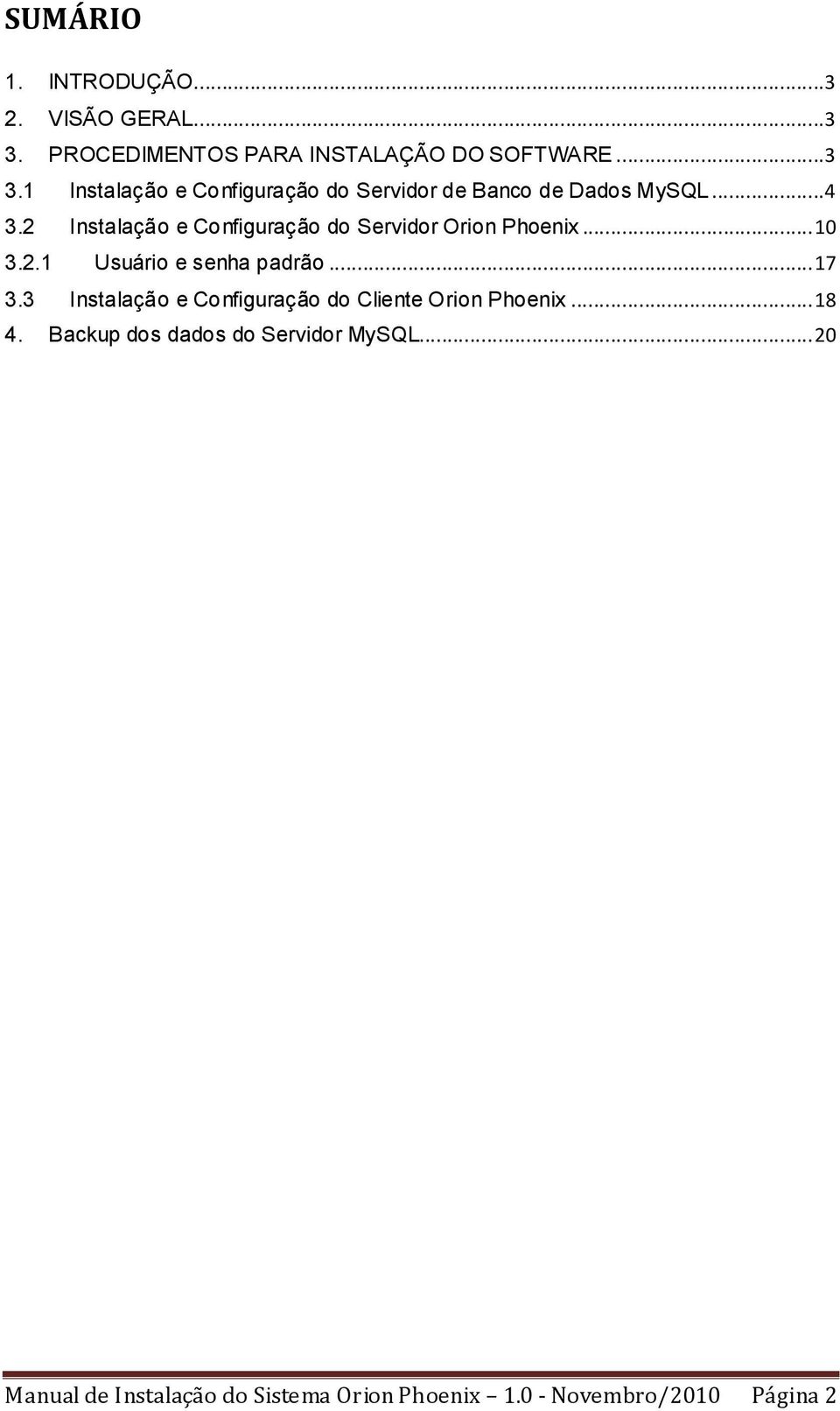 1 Instalação e Configuração do Servidor de Banco de Dados MySQL...4 3.