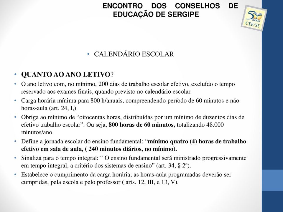 24, I,) Obriga ao mínimo de oitocentas horas, distribuídas por um mínimo de duzentos dias de efetivo trabalho escolar. Ou seja, 800 horas de 60 minutos, totalizando 48.000 minutos/ano.