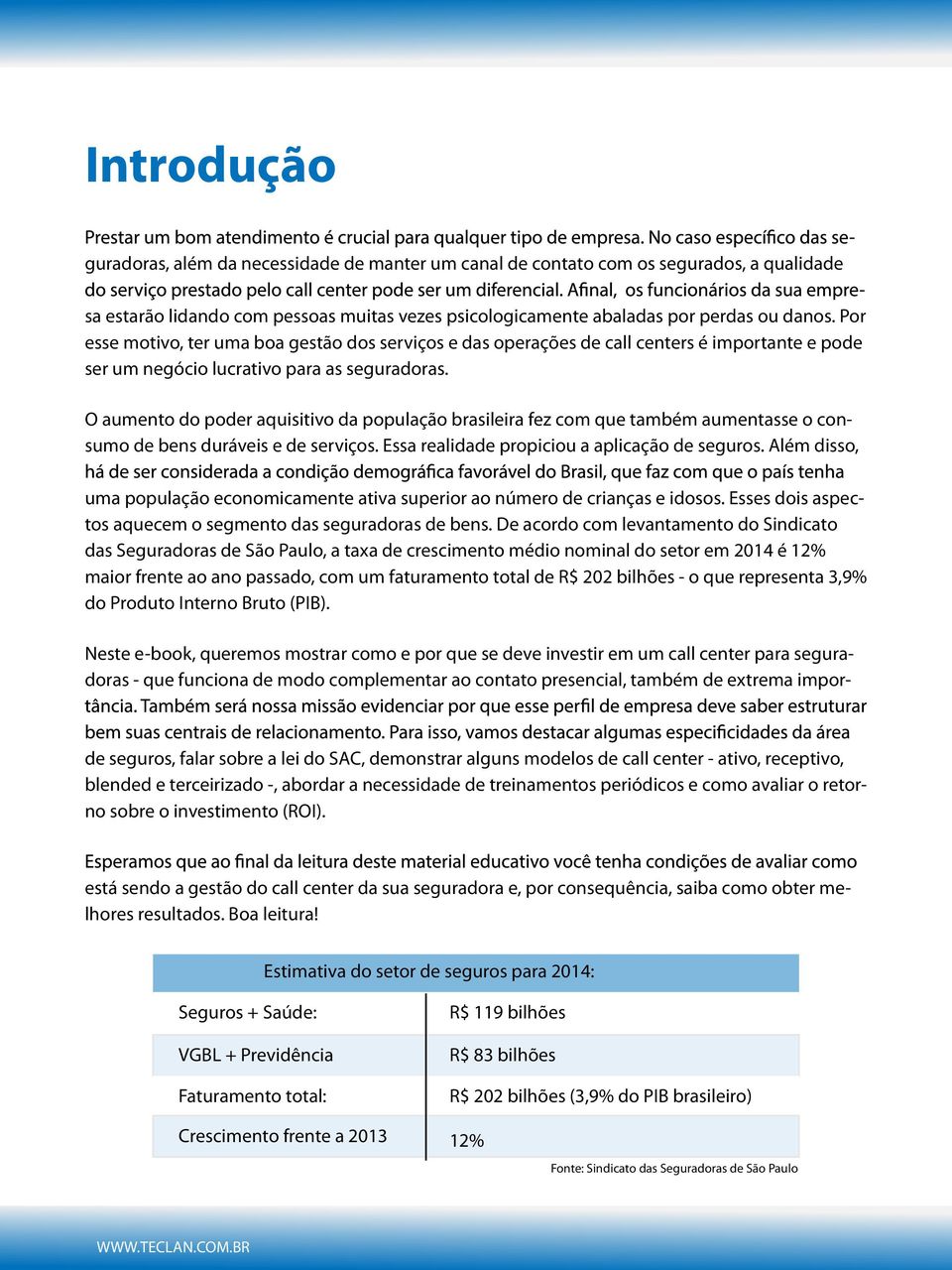 O aumento do poder aquisitivo da população brasileira fez com que também aumentasse o consumo de bens duráveis e de serviços. Essa realidade propiciou a aplicação de seguros.