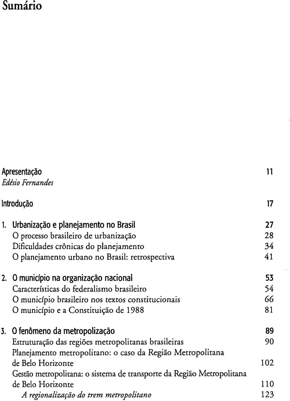 0 município na organização nacional 53 Características do federalismo brasileiro 54 O município brasileiro nos textos constitucionais 66 O município e a Constituição de 1988 81 3.