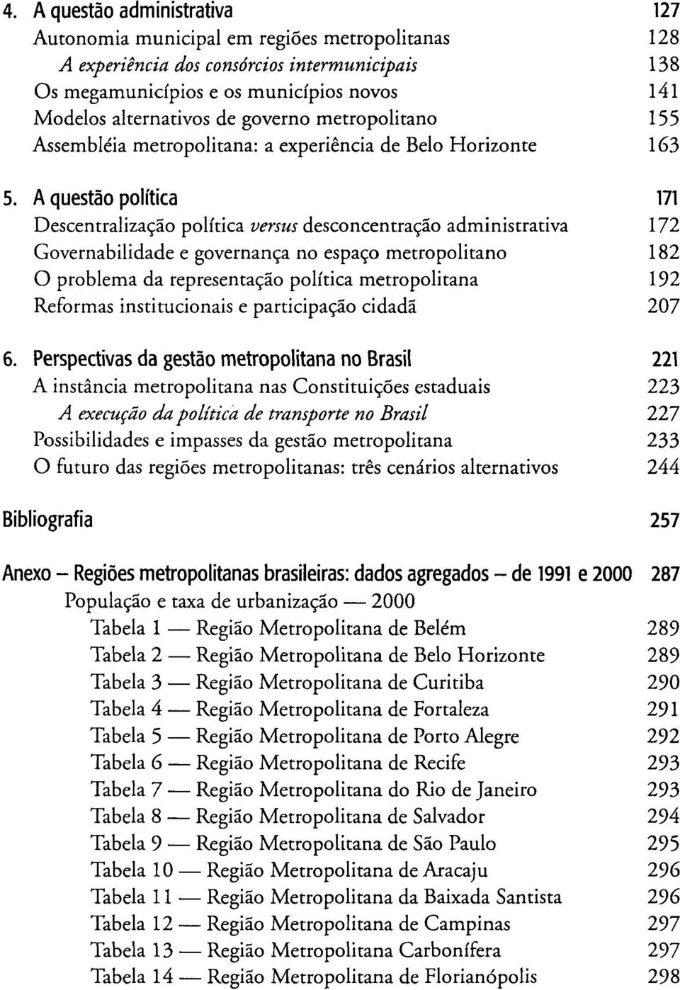 A questão política 171 Descentralização política versus desconcentração administrativa 172 Governabilidade e governança no espaço metropolitano 182 O problema da representação política metropolitana