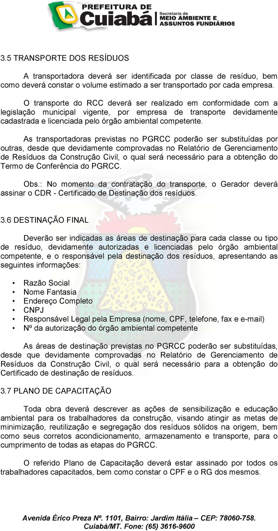 As transportadoras previstas no PGRCC poderão ser substituídas por outras, desde que devidamente comprovadas no Relatório de Gerenciamento de Resíduos da Construção Civil, o qual será necessário para