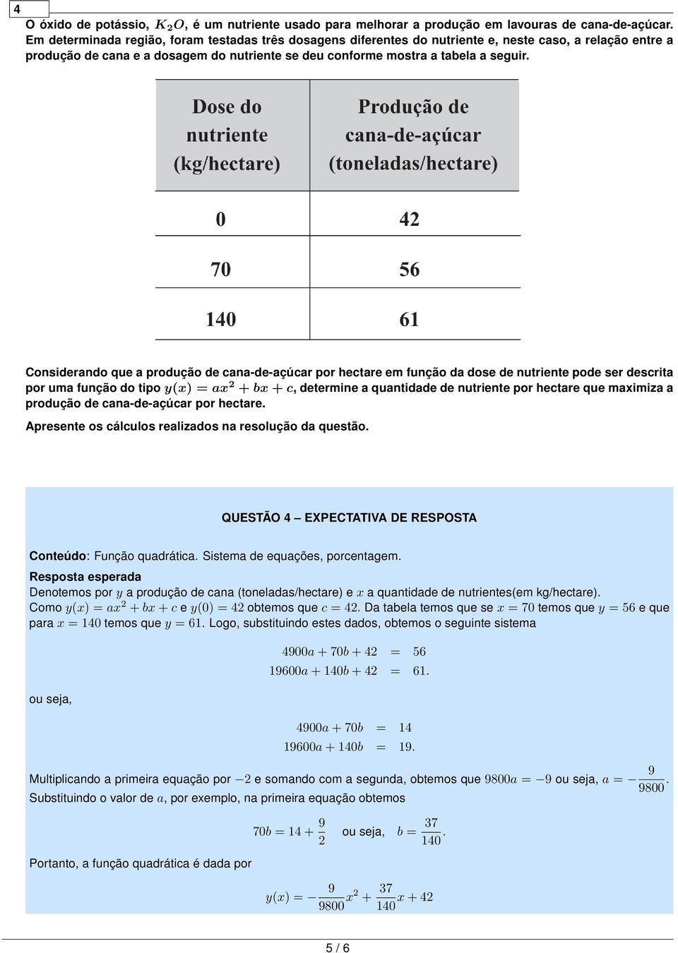 Considerando que a produção de cana-de-açúcar por hectare em função da dose de nutriente pode ser descrita por uma função do tipo y(x) = ax + bx + c, determine a quantidade de nutriente por hectare