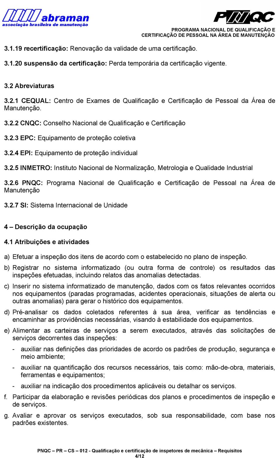 2.6 PNQC: Programa Nacional de Qualificação e Certificação de Pessoal na Área de Manutenção 3.2.7 SI: Sistema Internacional de Unidade 4 Descrição da ocupação 4.