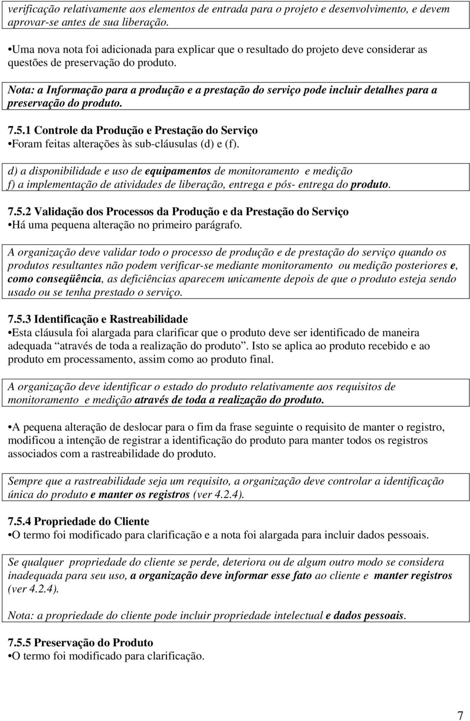 Nota: a Informação para a produção e a prestação do serviço pode incluir detalhes para a preservação do produto. 7.5.