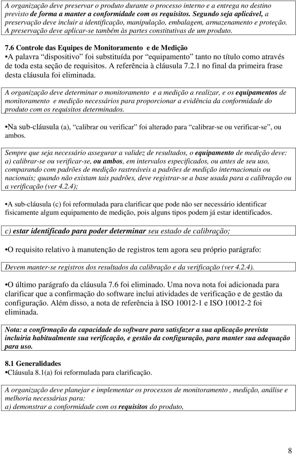 6 Controle das Equipes de Monitoramento e de Medição A palavra dispositivo foi substituída por equipamento tanto no título como através de toda esta seção de requisitos. A referência à cláusula 7.2.