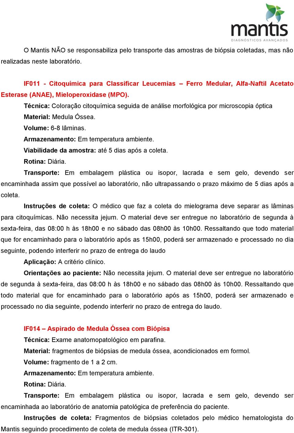 Técnica: Coloração citoquímica seguida de análise morfológica por microscopia óptica Material: Medula Óssea. Volume: 6-8 lâminas. Em temperatura ambiente.