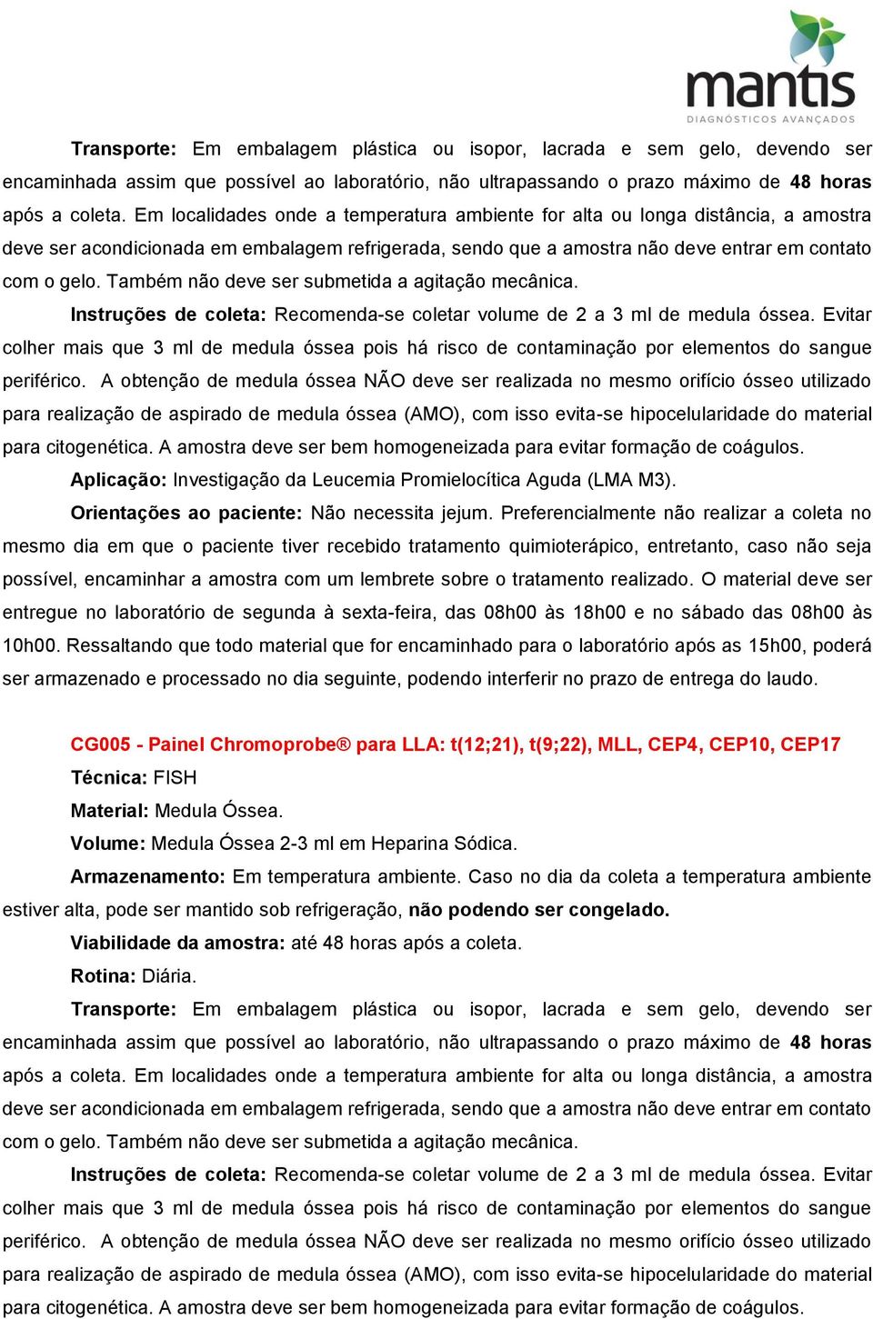 Também não deve ser submetida a agitação mecânica. Instruções de coleta: Recomenda-se coletar volume de 2 a 3 ml de medula óssea.