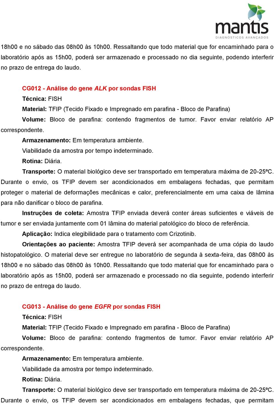 CG012 - Análise do gene ALK por sondas FISH Técnica: FISH Material: TFIP (Tecido Fixado e Impregnado em parafina - Bloco de Parafina) Volume: Bloco de parafina: contendo fragmentos de tumor.