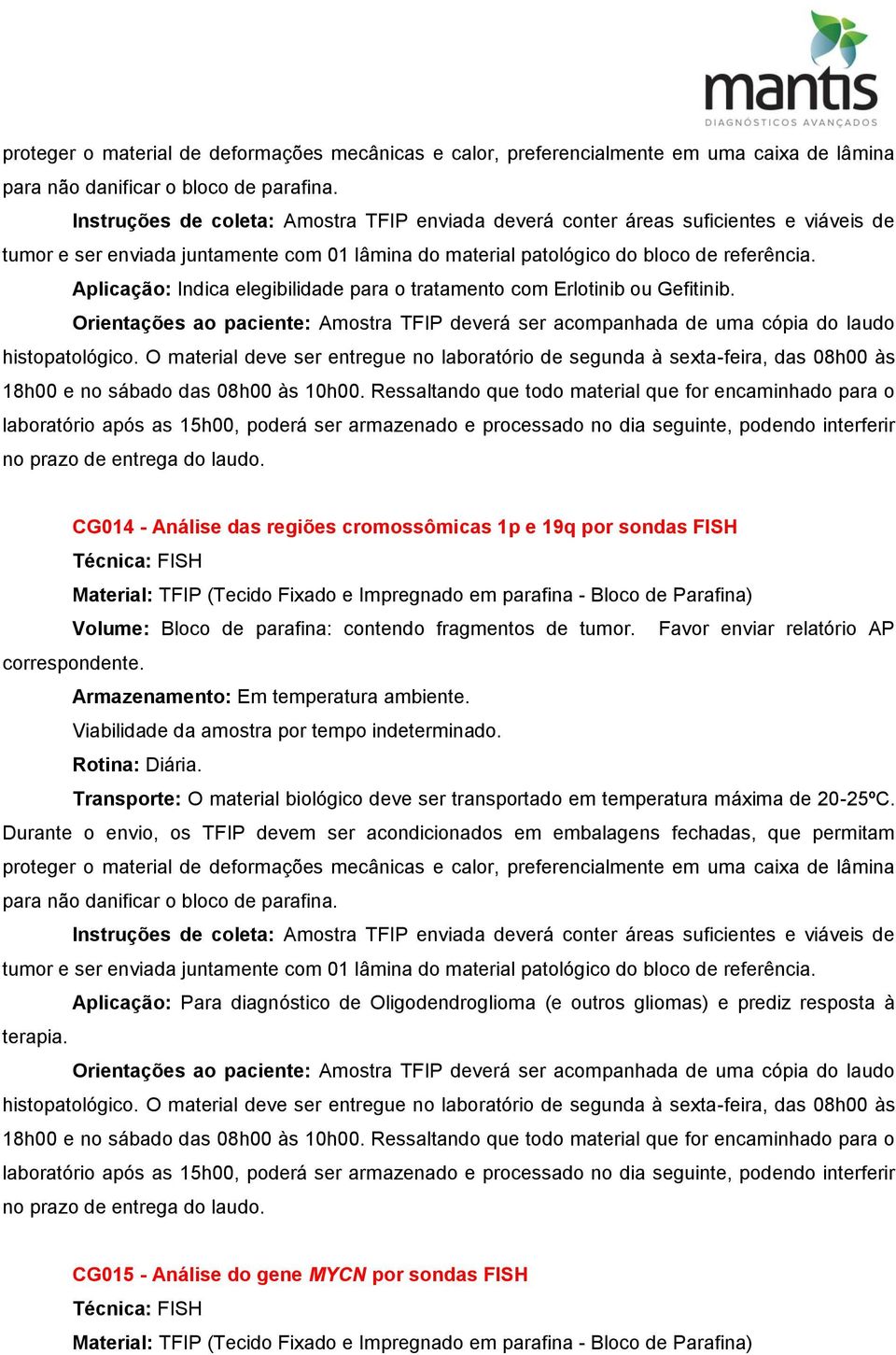 Aplicação: Indica elegibilidade para o tratamento com Erlotinib ou Gefitinib. Orientações ao paciente: Amostra TFIP deverá ser acompanhada de uma cópia do laudo histopatológico.