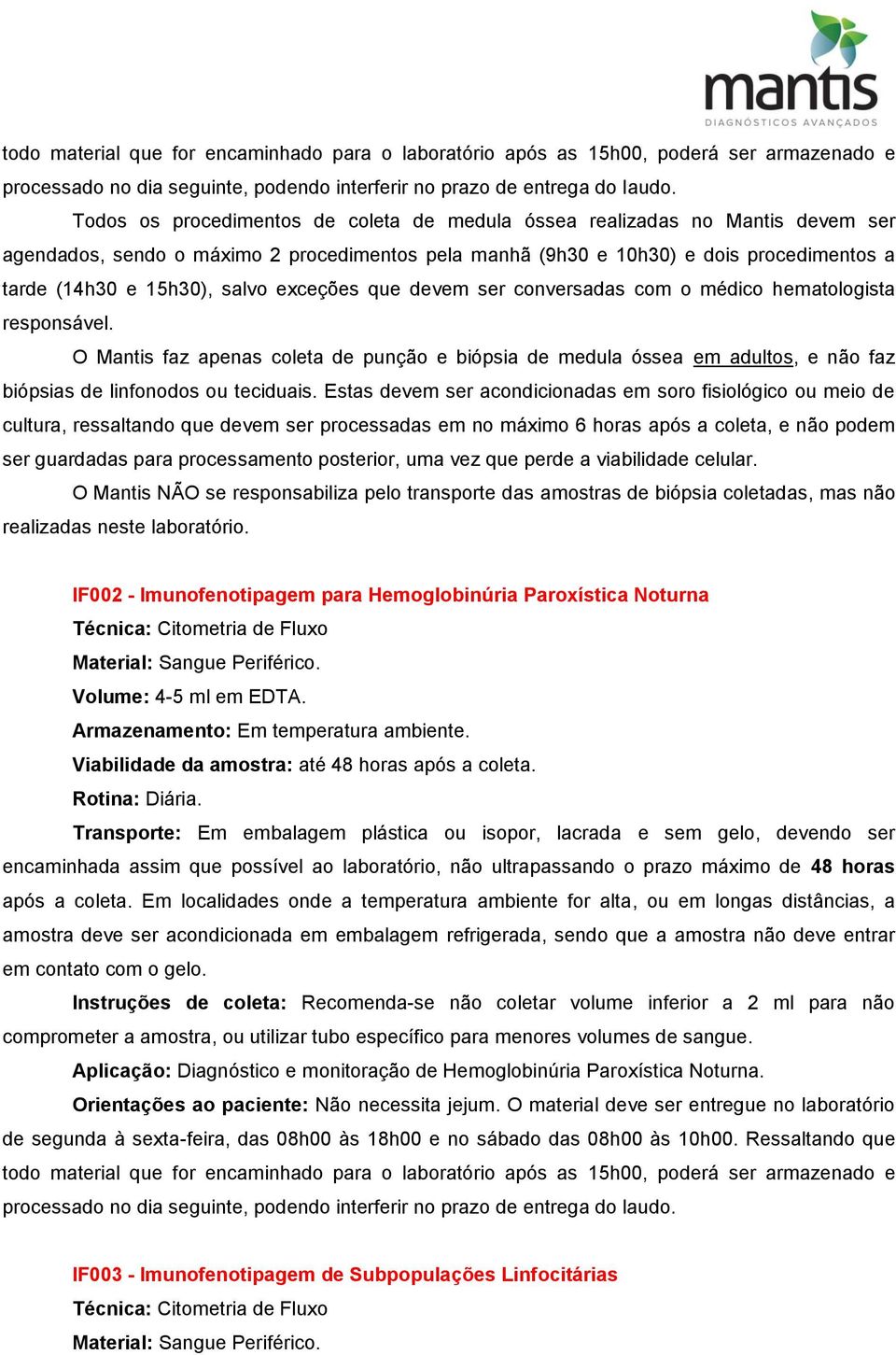 exceções que devem ser conversadas com o médico hematologista responsável. O Mantis faz apenas coleta de punção e biópsia de medula óssea em adultos, e não faz biópsias de linfonodos ou teciduais.