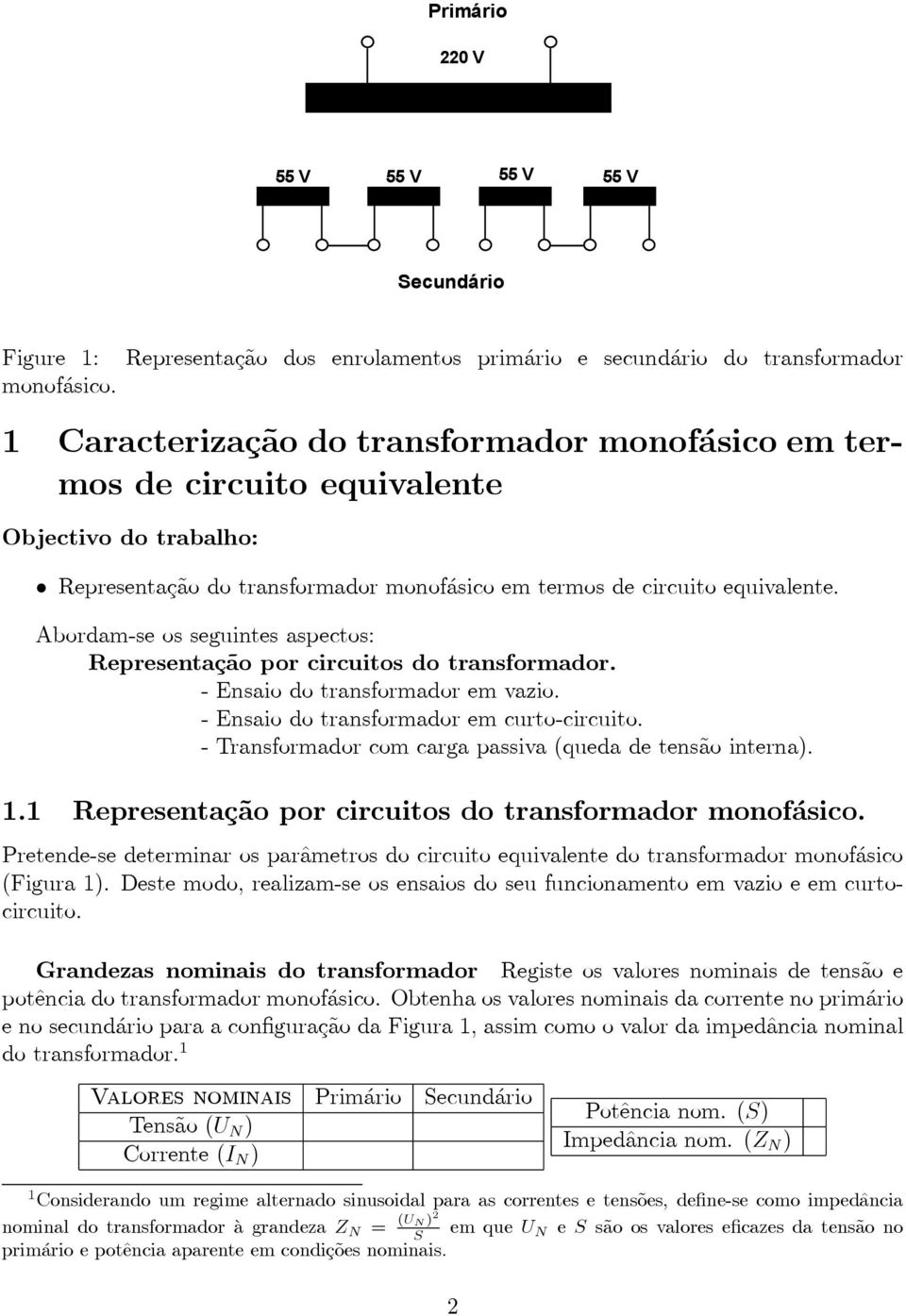 transformador monofásico em termos de circuito equivalente. Abordam-se os seguintes aspectos: Representação por circuitos do transformador. - Ensaio do transformador em vazio.