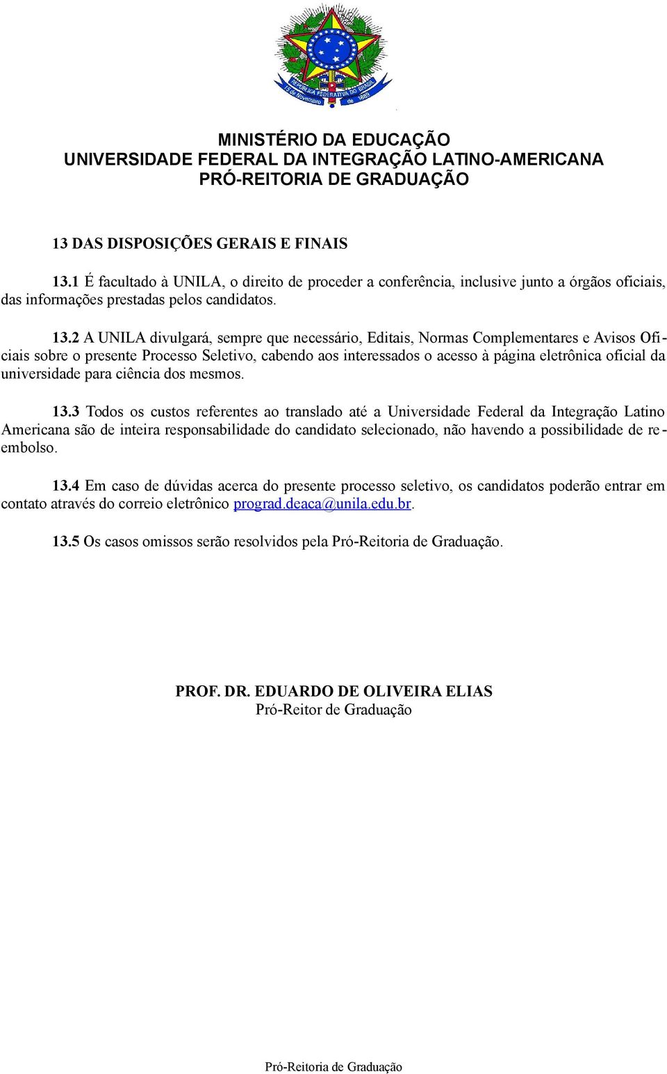 2 A UNILA divulgará, sempre que necessário, Editais, Normas Complementares e Avisos Oficiais sobre o presente Processo Seletivo, cabendo aos interessados o acesso à página eletrônica oficial da