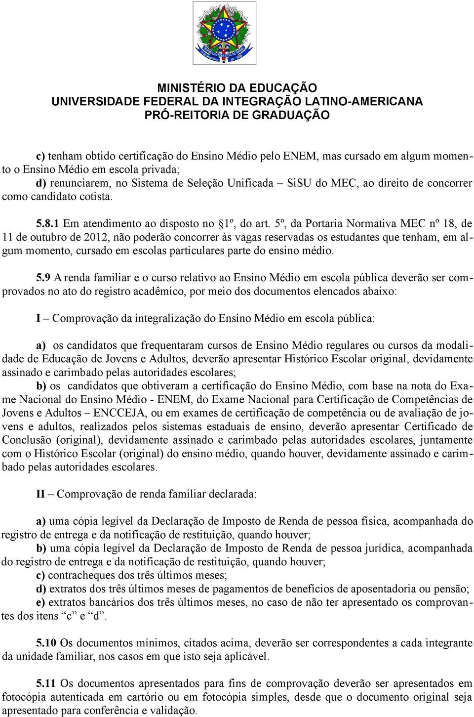 5º, da Portaria Normativa MEC nº 18, de 11 de outubro de 2012, não poderão concorrer às vagas reservadas os estudantes que tenham, em algum momento, cursado em escolas particulares parte do ensino