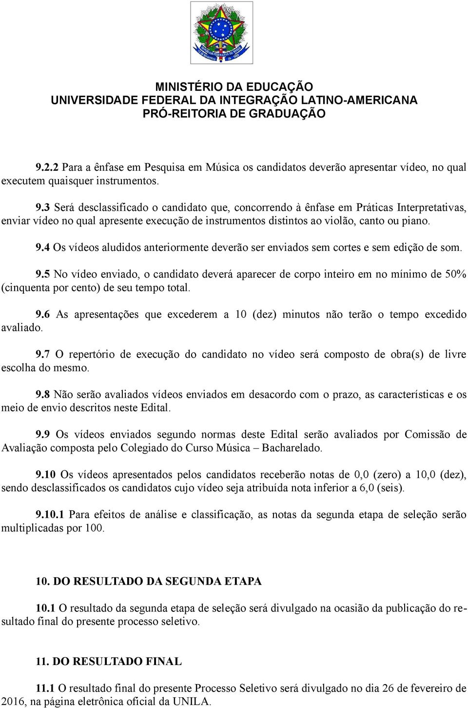 4 Os vídeos aludidos anteriormente deverão ser enviados sem cortes e sem edição de som. 9.