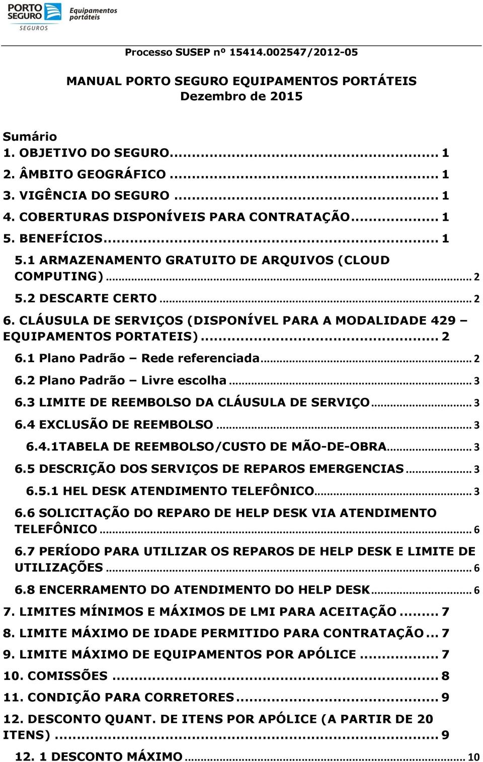 CLÁUSULA DE SERVIÇOS (DISPONÍVEL PARA A MODALIDADE 429 EQUIPAMENTOS PORTATEIS)... 2 6.1 Plano Padrão Rede referenciada... 2 6.2 Plano Padrão Livre escolha... 3 6.