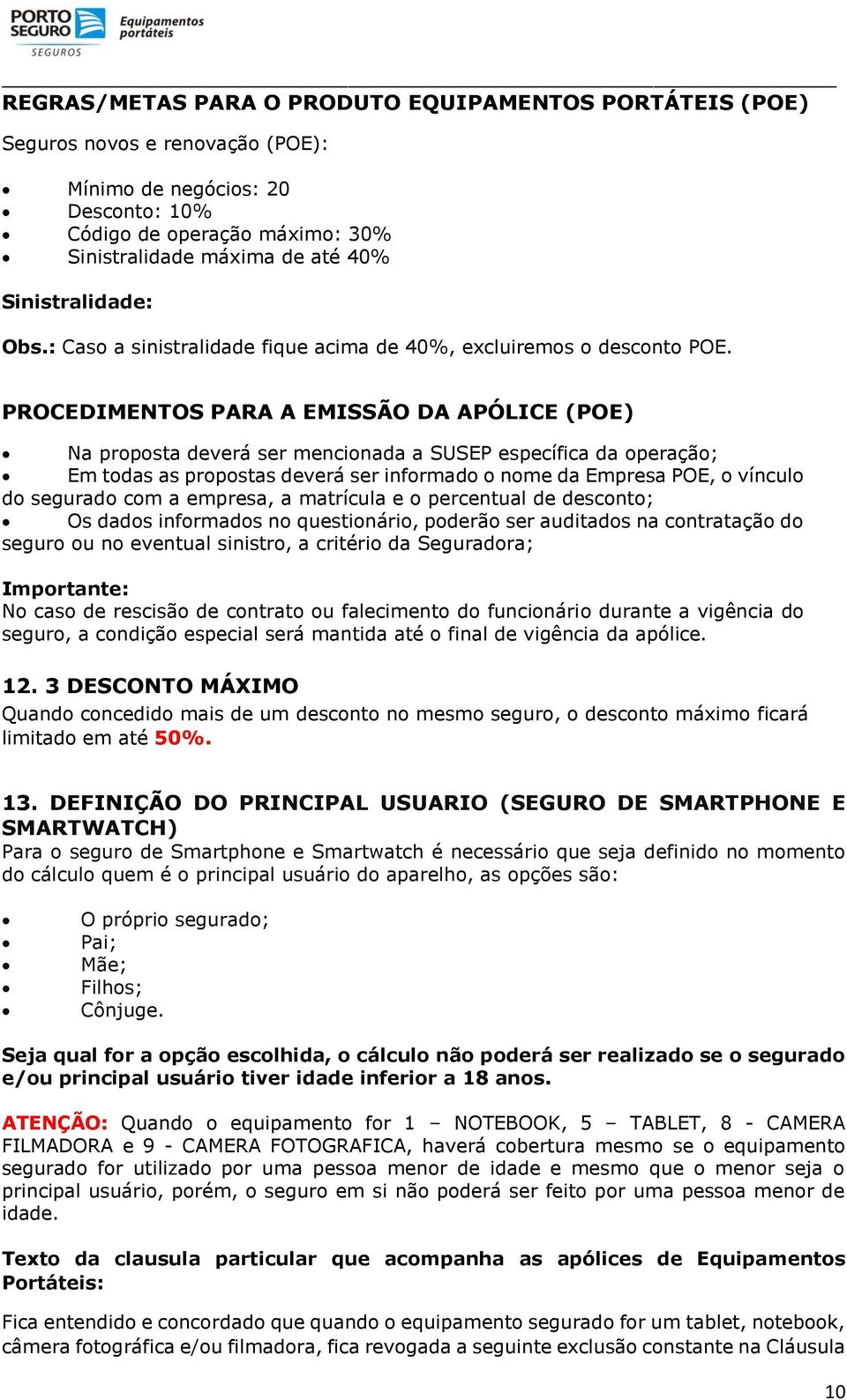 PROCEDIMENTOS PARA A EMISSÃO DA APÓLICE (POE) Na proposta deverá ser mencionada a SUSEP específica da operação; Em todas as propostas deverá ser informado o nome da Empresa POE, o vínculo do segurado