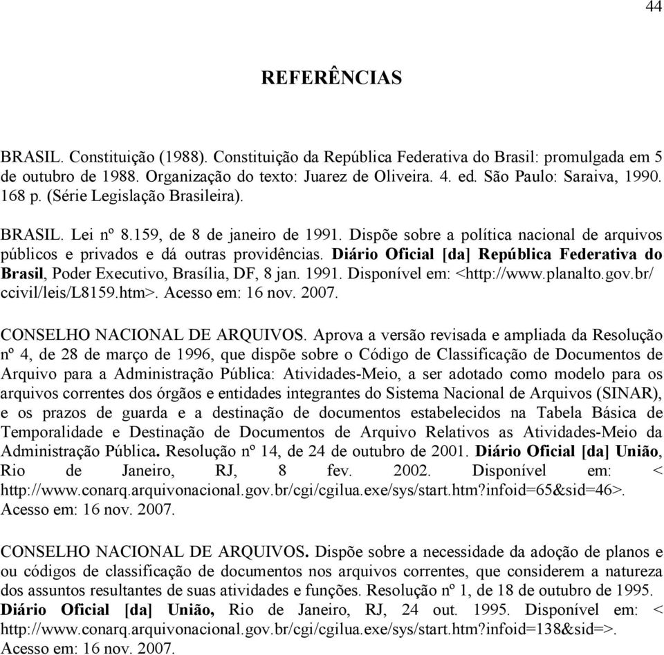 Dispõe sobre a política nacional de arquivos públicos e privados e dá outras providências. Diário Oficial [da] República Federativa do Brasil, Poder Executivo, Brasília, DF, 8 jan. 1991.